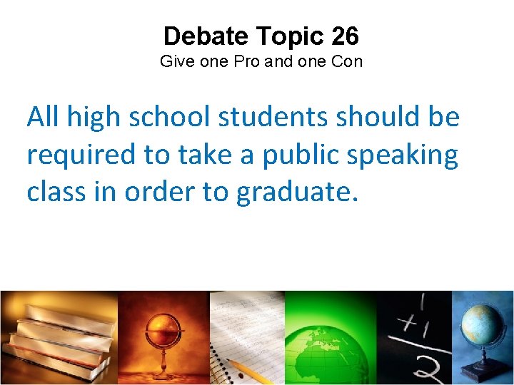 Debate Topic 26 Give one Pro and one Con All high school students should