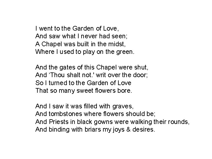 I went to the Garden of Love, And saw what I never had seen;