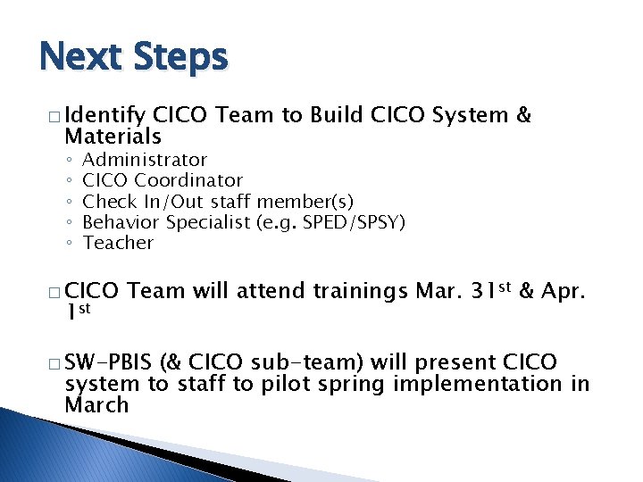 Next Steps � Identify CICO Team to Build CICO System & Materials ◦ ◦