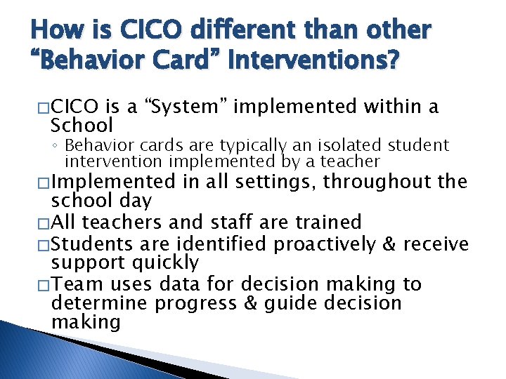 How is CICO different than other “Behavior Card” Interventions? � CICO is a “System”