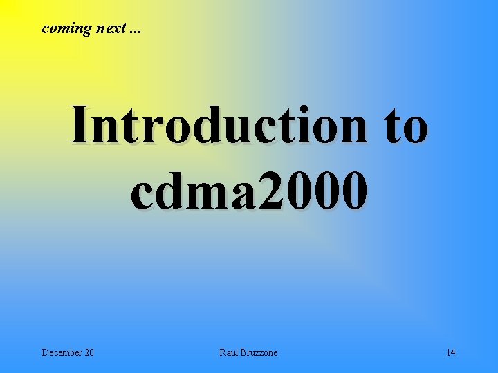 coming next. . . Introduction to cdma 2000 December 20 Raul Bruzzone 14 