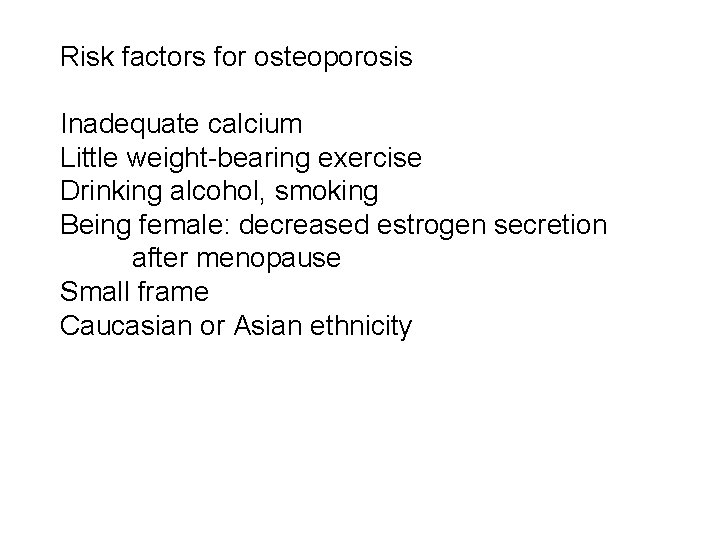 Risk factors for osteoporosis Inadequate calcium Little weight-bearing exercise Drinking alcohol, smoking Being female: