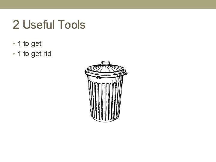 2 Useful Tools • 1 to get rid 