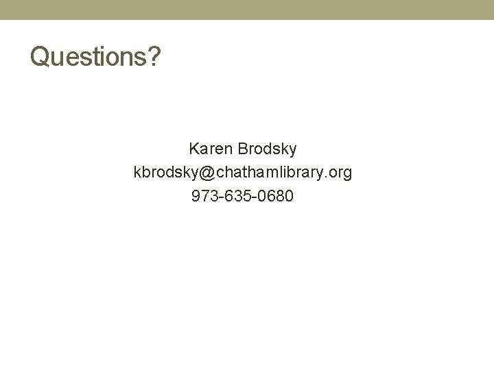 Questions? Karen Brodsky kbrodsky@chathamlibrary. org 973 -635 -0680 