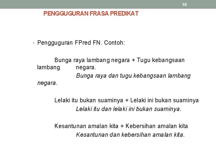 10 PENGGUGURAN FRASA PREDIKAT • Pengguguran FPred FN. Contoh: Bunga raya lambang negara +