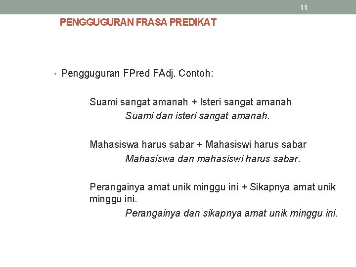 11 PENGGUGURAN FRASA PREDIKAT • Pengguguran FPred FAdj. Contoh: Suami sangat amanah + Isteri