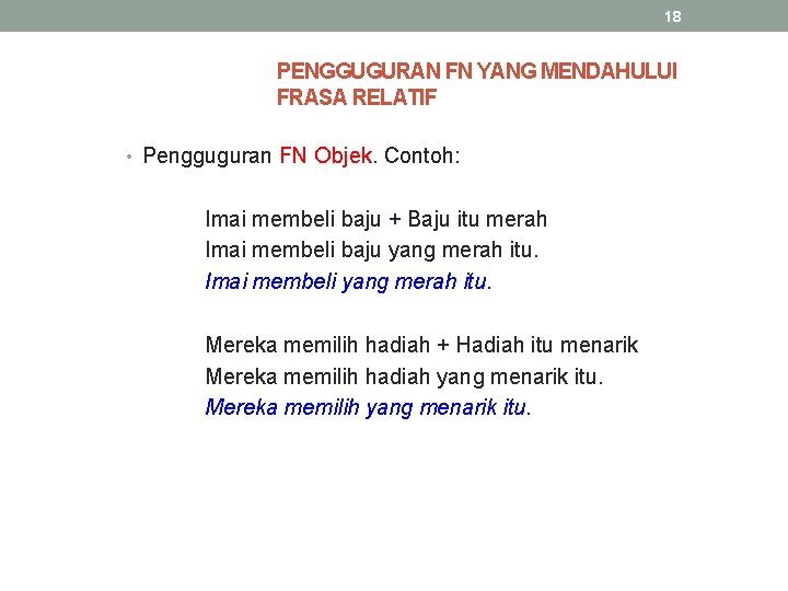 18 PENGGUGURAN FN YANG MENDAHULUI FRASA RELATIF • Pengguguran FN Objek. Contoh: Imai membeli