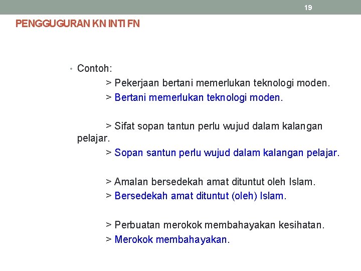 19 PENGGUGURAN KN INTI FN • Contoh: > Pekerjaan bertani memerlukan teknologi moden. >