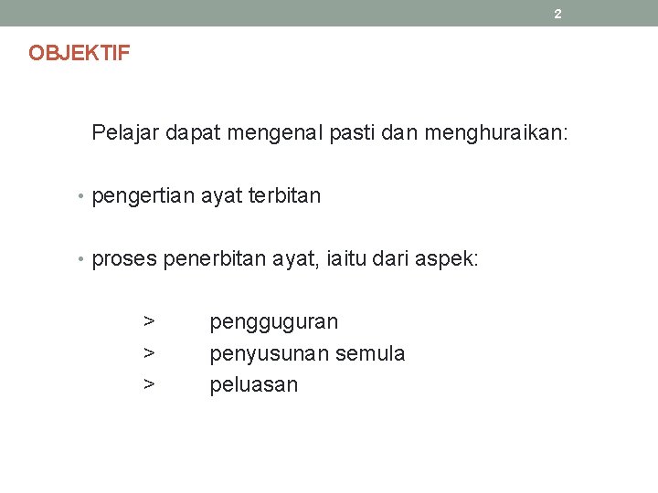 2 OBJEKTIF Pelajar dapat mengenal pasti dan menghuraikan: • pengertian ayat terbitan • proses