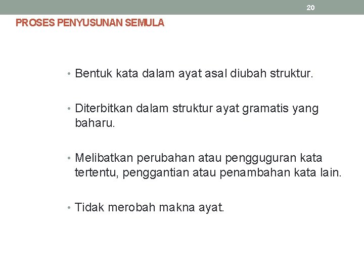 20 PROSES PENYUSUNAN SEMULA • Bentuk kata dalam ayat asal diubah struktur. • Diterbitkan