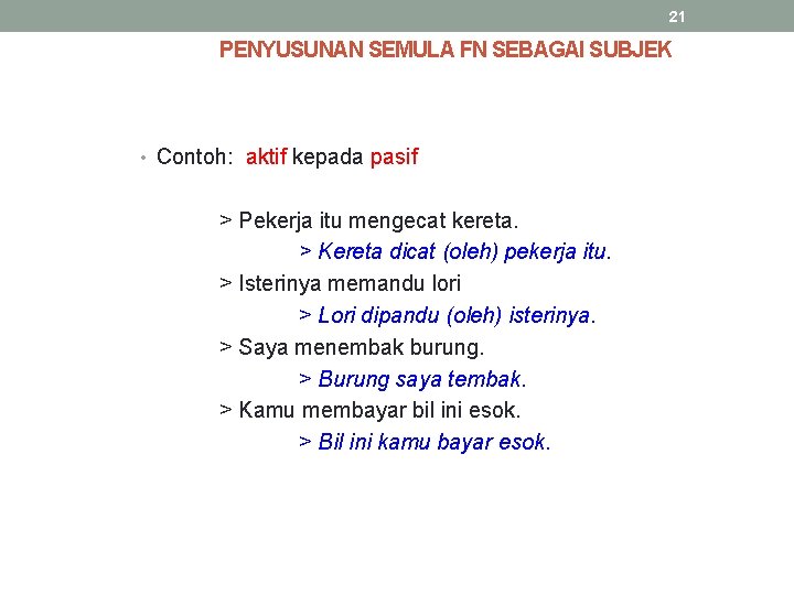 21 PENYUSUNAN SEMULA FN SEBAGAI SUBJEK • Contoh: aktif kepada pasif > Pekerja itu