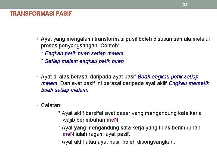 22 TRANSFORMASI PASIF • Ayat yang mengalami transformasi pasif boleh disusun semula melalui proses