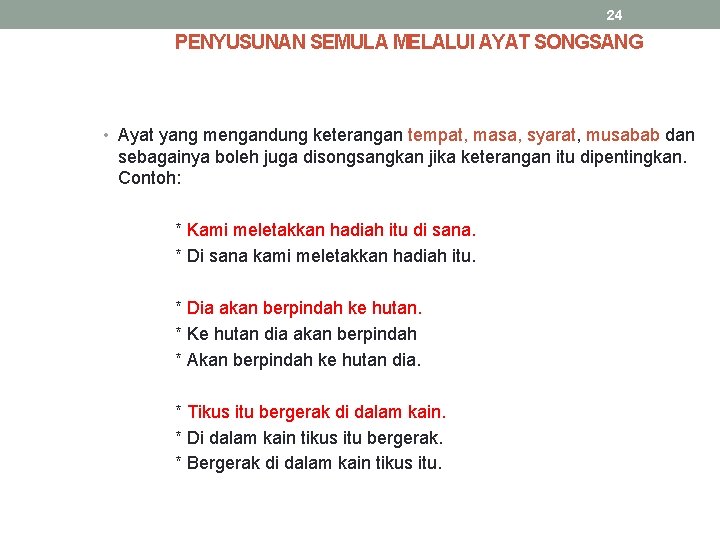 24 PENYUSUNAN SEMULA MELALUI AYAT SONGSANG • Ayat yang mengandung keterangan tempat, masa, syarat,