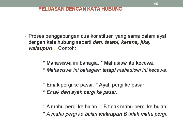 29 PELUASAN DENGAN KATA HUBUNG • Proses penggabungan dua konstituen yang sama dalam ayat