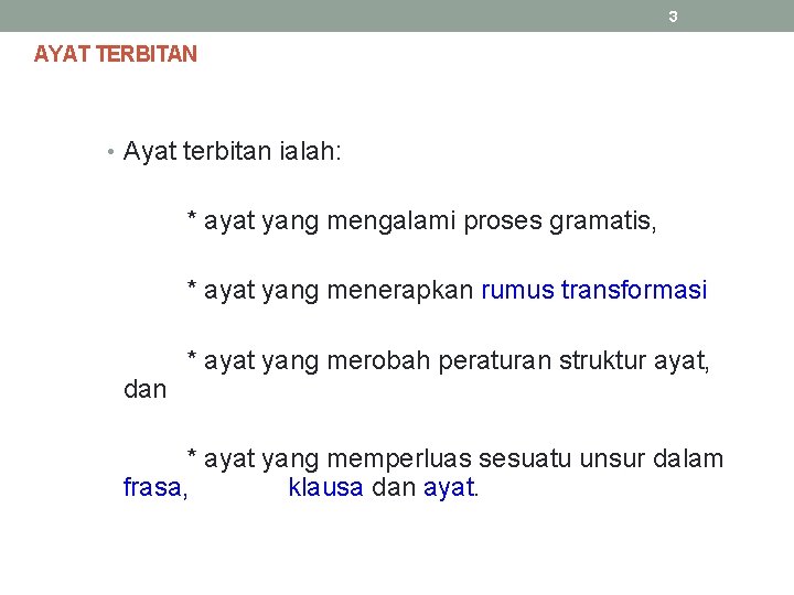 3 AYAT TERBITAN • Ayat terbitan ialah: * ayat yang mengalami proses gramatis, *