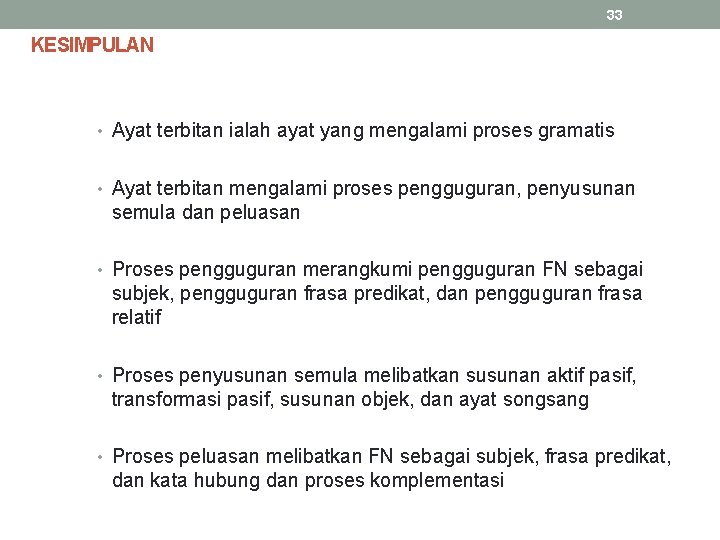 33 KESIMPULAN • Ayat terbitan ialah ayat yang mengalami proses gramatis • Ayat terbitan