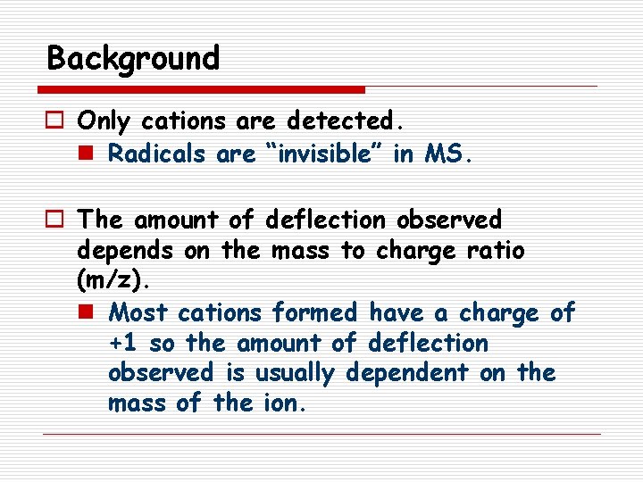 Background o Only cations are detected. n Radicals are “invisible” in MS. o The