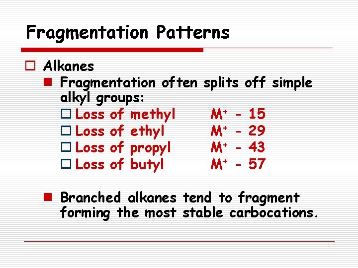 Fragmentation Patterns o Alkanes n Fragmentation often alkyl groups: o Loss of methyl o