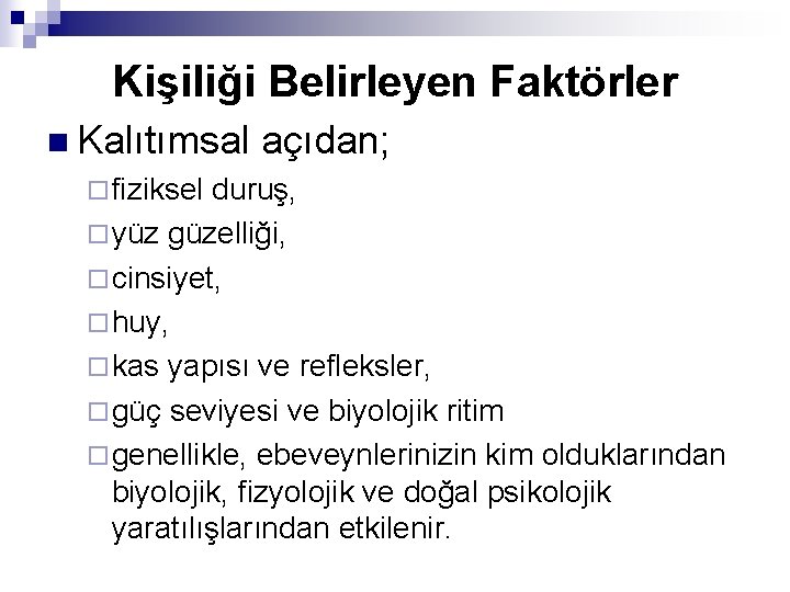 Kişiliği Belirleyen Faktörler n Kalıtımsal açıdan; ¨ fiziksel duruş, ¨ yüz güzelliği, ¨ cinsiyet,