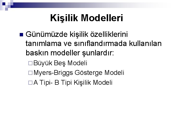 Kişilik Modelleri n Günümüzde kişilik özelliklerini tanımlama ve sınıflandırmada kullanılan baskın modeller şunlardır: ¨