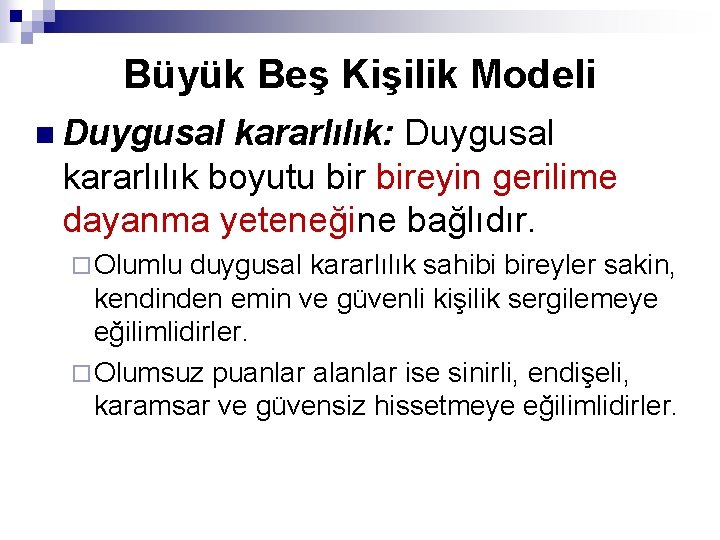 Büyük Beş Kişilik Modeli n Duygusal kararlılık: Duygusal kararlılık boyutu bireyin gerilime dayanma yeteneğine