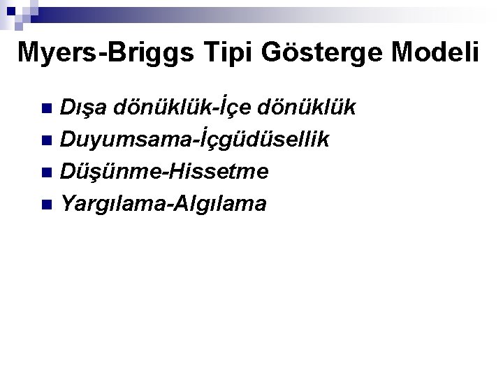 Myers-Briggs Tipi Gösterge Modeli Dışa dönüklük-İçe dönüklük n Duyumsama-İçgüdüsellik n Düşünme-Hissetme n Yargılama-Algılama n