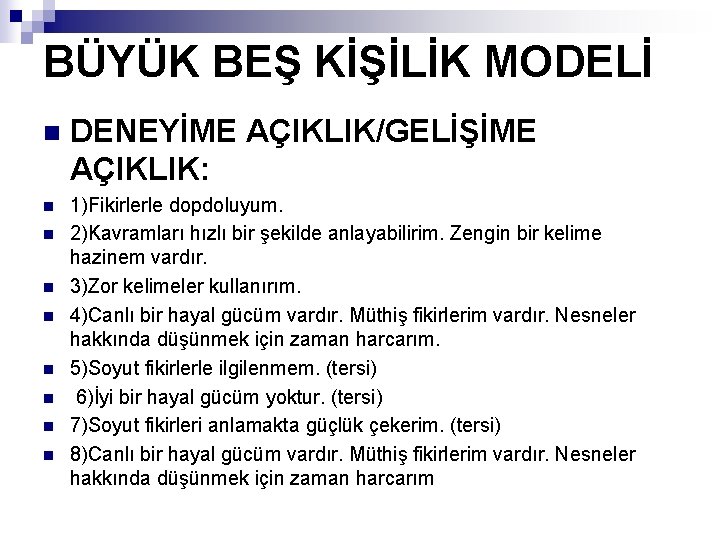 BÜYÜK BEŞ KİŞİLİK MODELİ n DENEYİME AÇIKLIK/GELİŞİME AÇIKLIK: n 1)Fikirlerle dopdoluyum. 2)Kavramları hızlı bir