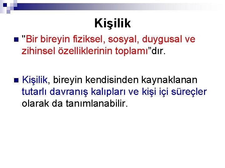 Kişilik n "Bir bireyin fiziksel, sosyal, duygusal ve zihinsel özelliklerinin toplamı”dır. n Kişilik, bireyin