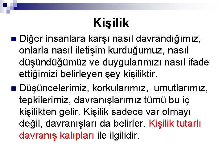 Kişilik Diğer insanlara karşı nasıl davrandığımız, onlarla nasıl iletişim kurduğumuz, nasıl düşündüğümüz ve duygularımızı