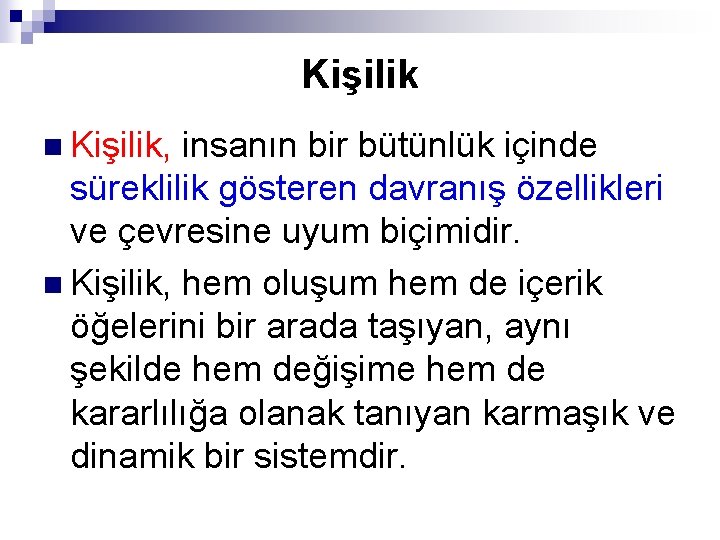 Kişilik n Kişilik, insanın bir bütünlük içinde süreklilik gösteren davranış özellikleri ve çevresine uyum