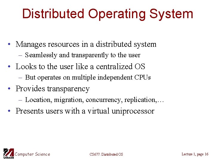 Distributed Operating System • Manages resources in a distributed system – Seamlessly and transparently
