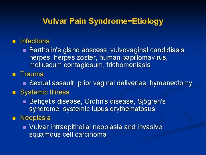 Vulvar Pain Syndrome-Etiology n n Infections n Bartholin's gland abscess, vulvovaginal candidiasis, herpes, herpes