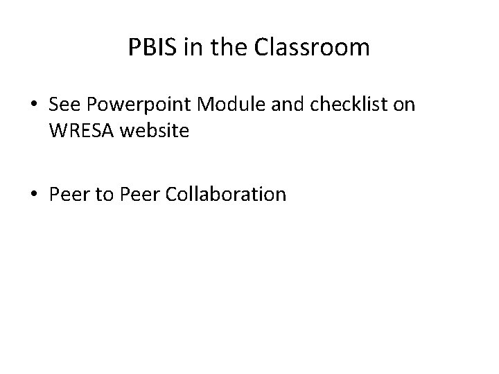 PBIS in the Classroom • See Powerpoint Module and checklist on WRESA website •