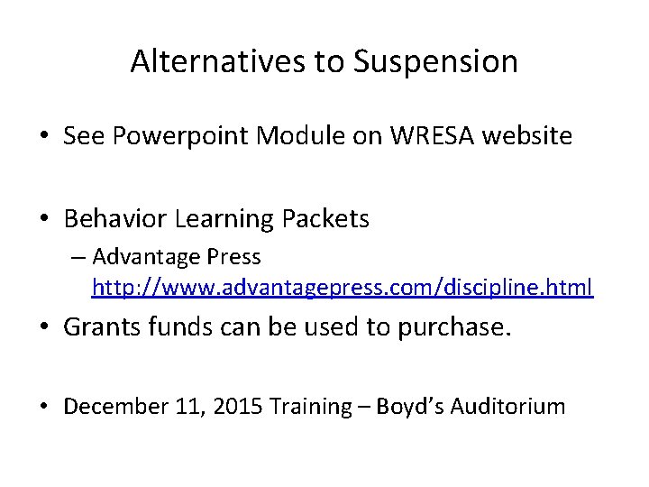 Alternatives to Suspension • See Powerpoint Module on WRESA website • Behavior Learning Packets