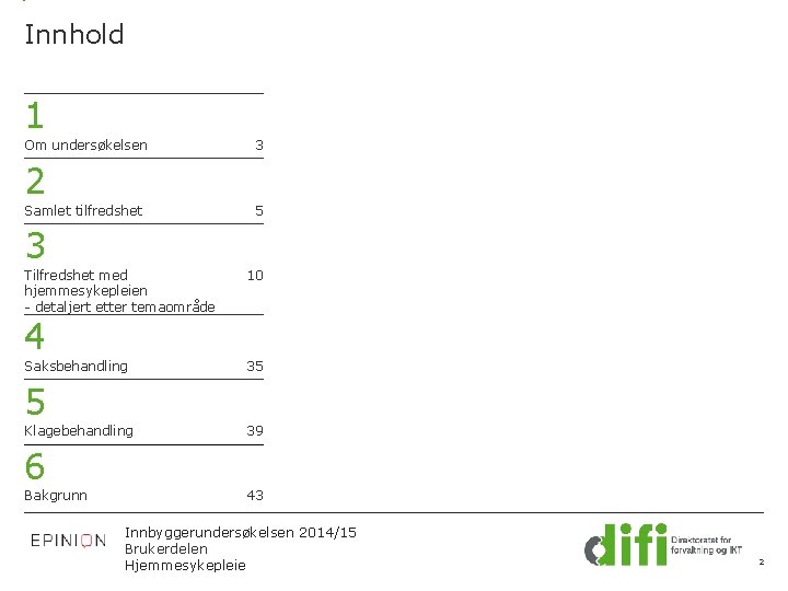 Innhold 1 Om undersøkelsen 3 2 Samlet tilfredshet 5 3 Tilfredshet med hjemmesykepleien -