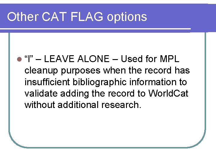 Other CAT FLAG options l “l” – LEAVE ALONE – Used for MPL cleanup