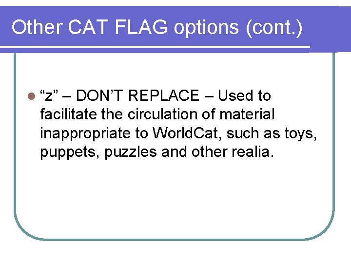 Other CAT FLAG options (cont. ) l “z” – DON’T REPLACE – Used to