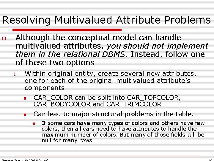 Resolving Multivalued Attribute Problems o Although the conceptual model can handle multivalued attributes, you Resolving Multivalued Attribute Problems o Although the conceptual model can handle multivalued attributes, you