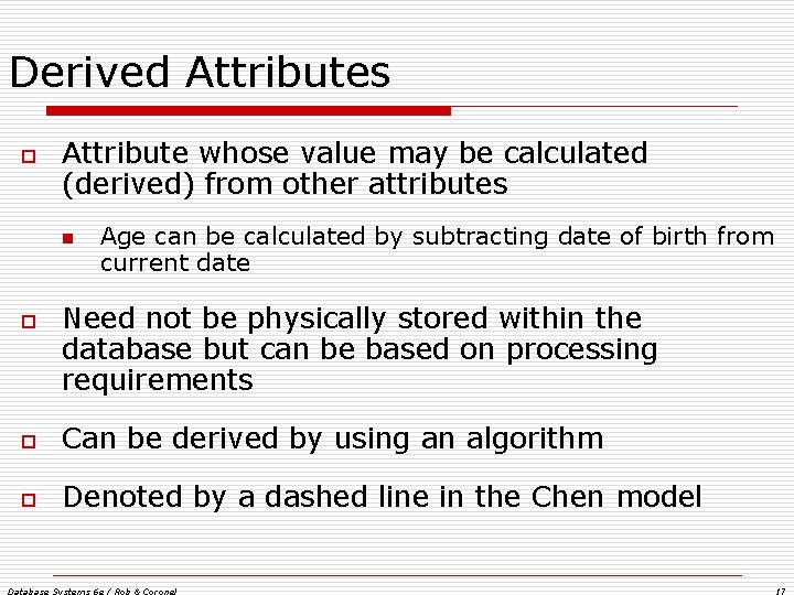 Derived Attributes o Attribute whose value may be calculated (derived) from other attributes n Derived Attributes o Attribute whose value may be calculated (derived) from other attributes n