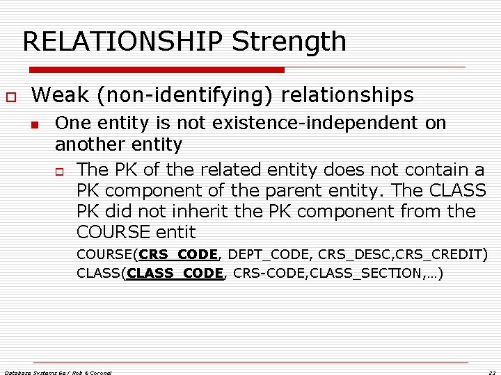 RELATIONSHIP Strength o Weak (non-identifying) relationships n One entity is not existence-independent on another RELATIONSHIP Strength o Weak (non-identifying) relationships n One entity is not existence-independent on another