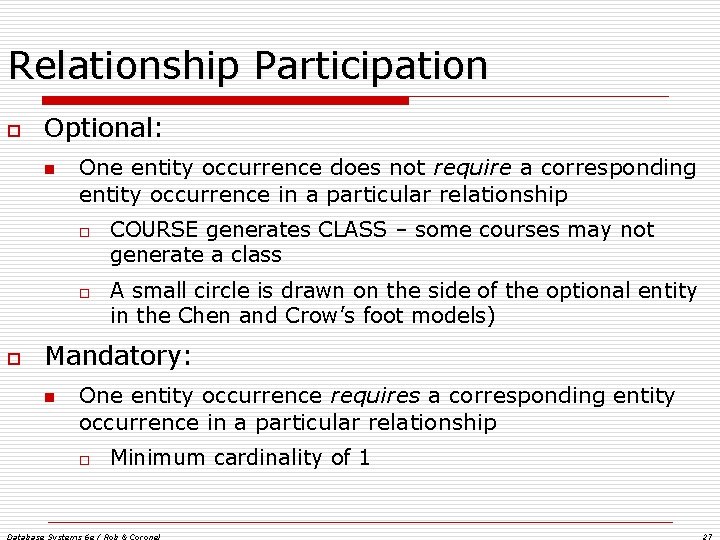 Relationship Participation o Optional: n One entity occurrence does not require a corresponding entity Relationship Participation o Optional: n One entity occurrence does not require a corresponding entity