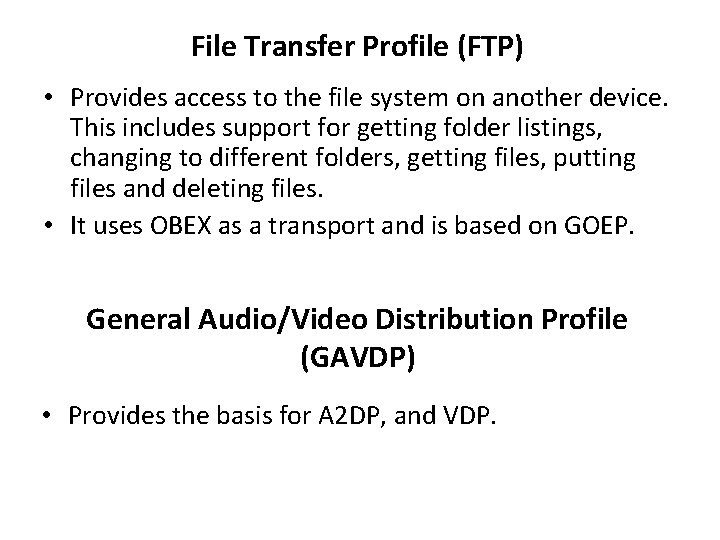 File Transfer Profile (FTP) • Provides access to the file system on another device. File Transfer Profile (FTP) • Provides access to the file system on another device.