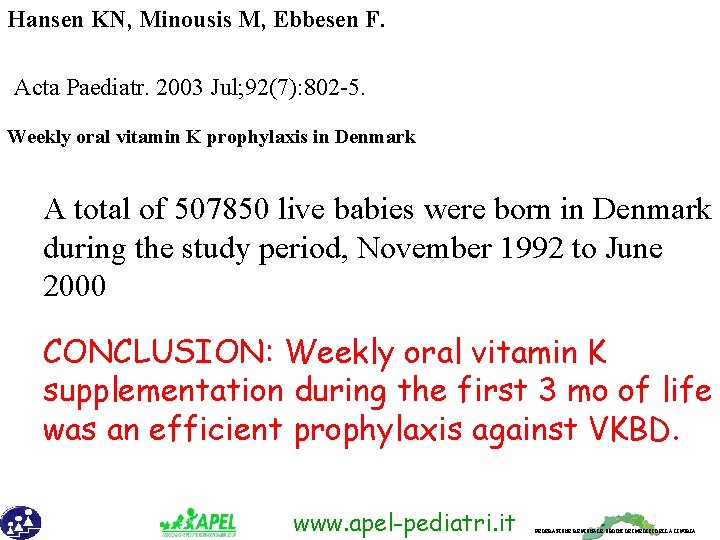 Hansen KN, Minousis M, Ebbesen F. Acta Paediatr. 2003 Jul; 92(7): 802 -5. Weekly