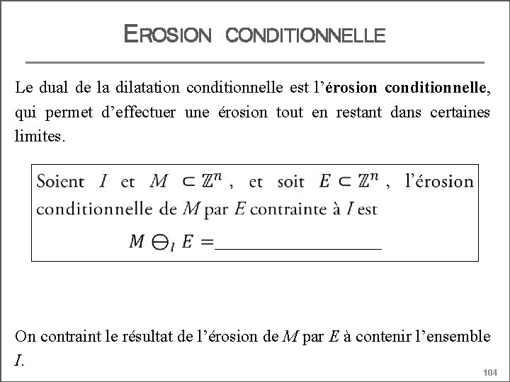 EROSION CONDITIONNELLE Le dual de la dilatation conditionnelle est l’érosion conditionnelle, qui permet d’effectuer