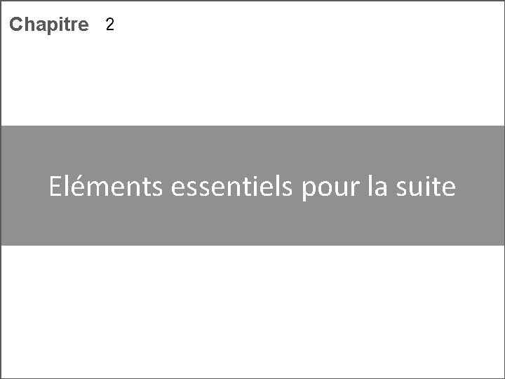 Chapitre 2 Eléments essentiels pour la suite 