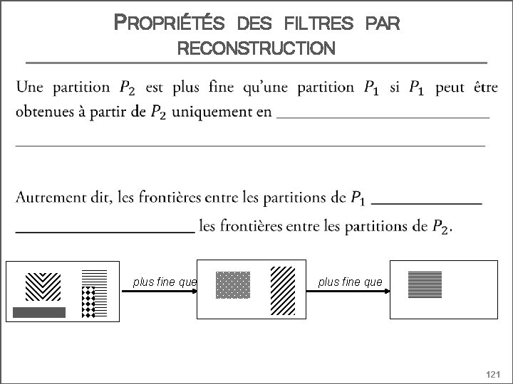 PROPRIÉTÉS DES FILTRES PAR RECONSTRUCTION plus fine que 121 