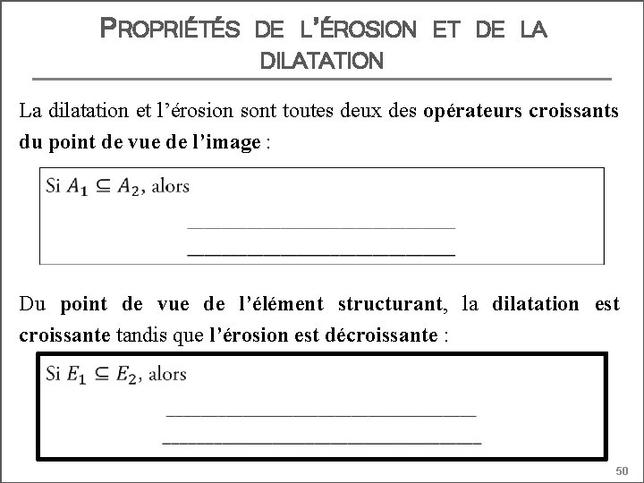 PROPRIÉTÉS DE L’ÉROSION ET DE LA DILATATION La dilatation et l’érosion sont toutes deux