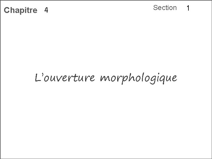 Chapitre 4 Section L’ouverture morphologique 1 