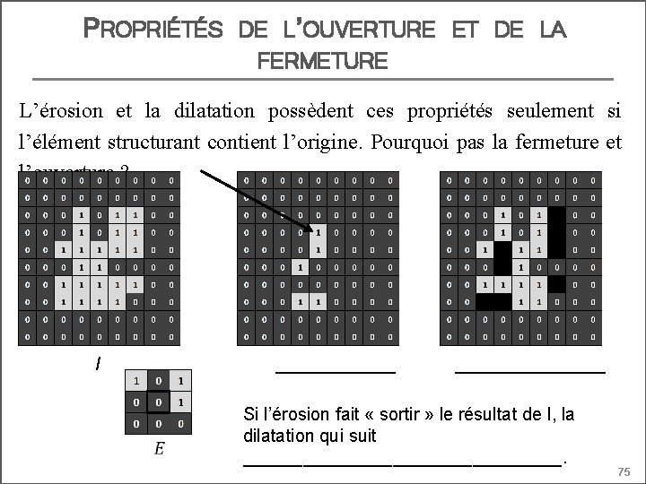 PROPRIÉTÉS DE L’OUVERTURE ET DE LA FERMETURE L’érosion et la dilatation possèdent ces propriétés