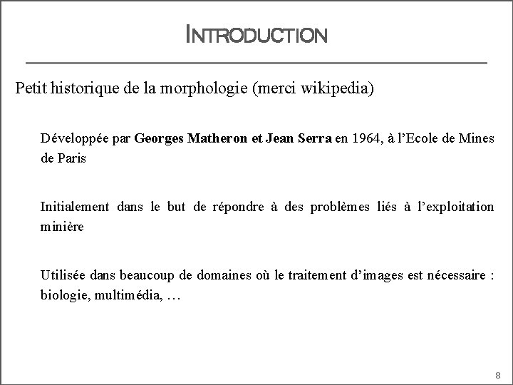 INTRODUCTION Petit historique de la morphologie (merci wikipedia) Développée par Georges Matheron et Jean